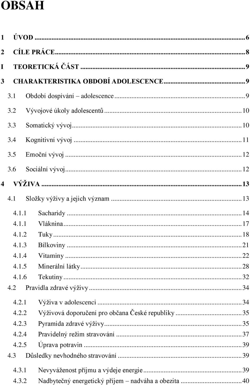.. 21 4.1.4 Vitaminy... 22 4.1.5 Minerální látky... 28 4.1.6 Tekutiny... 32 4.2 Pravidla zdravé výţivy... 34 4.2.1 Výţiva v adolescenci... 34 4.2.2 Výţivová doporučení pro občana České republiky.
