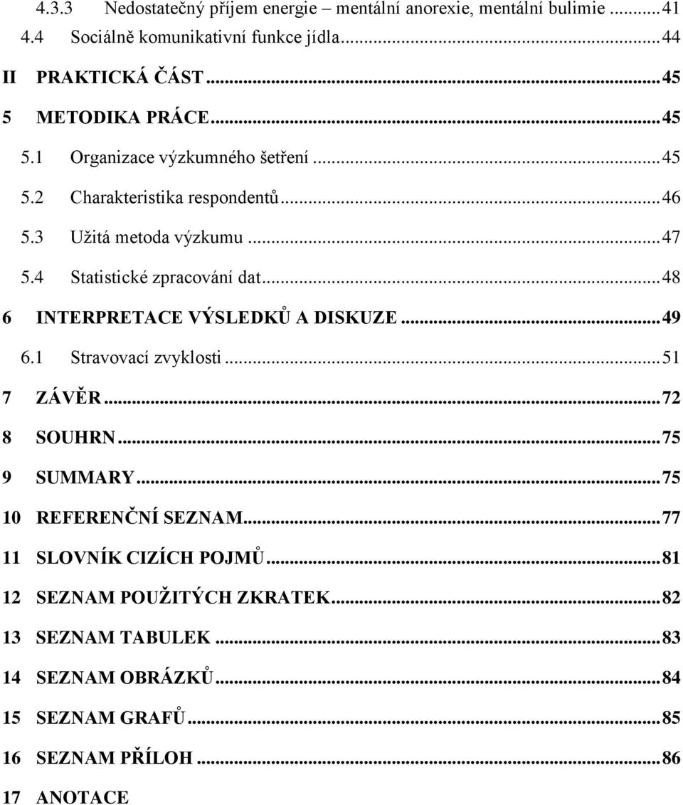 4 Statistické zpracování dat... 48 6 INTERPRETACE VÝSLEDKŮ A DISKUZE... 49 6.1 Stravovací zvyklosti... 51 7 ZÁVĚR... 72 8 SOUHRN... 75 9 SUMMARY.