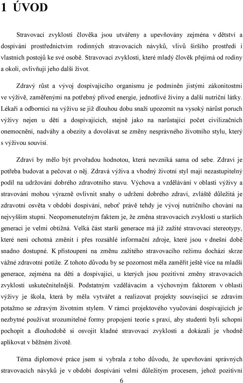 Zdravý rŧst a vývoj dospívajícího organismu je podmíněn jistými zákonitostmi ve výţivě, zaměřenými na potřebný přívod energie, jednotlivé ţiviny a další nutriční látky.