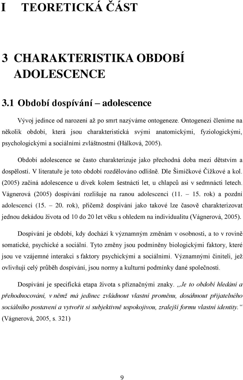 Období adolescence se často charakterizuje jako přechodná doba mezi dětstvím a dospělostí. V literatuře je toto období rozdělováno odlišně. Dle Šimíčkové Číţkové a kol.