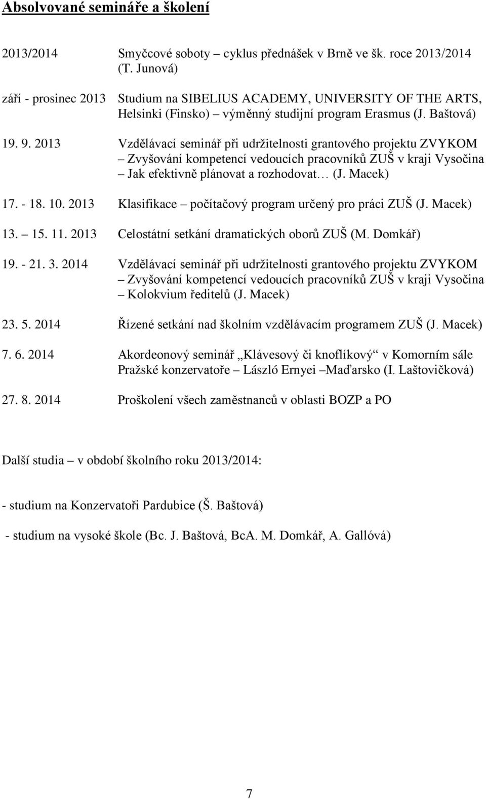 2013 Vzdělávací seminář při udržitelnosti grantového projektu ZVYKOM Zvyšování kompetencí vedoucích pracovníků ZUŠ v kraji Vysočina Jak efektivně plánovat a rozhodovat (J. Macek) 17. - 18. 10.