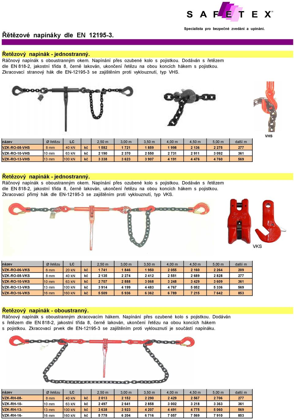 název Ø řetězu LC 2,50 m 3,00 m 3,50 m 4,00 m 4,50 m 5,00 m další m VZK-RO-08-VHS 8 mm 40 kn kč 1 582 1 721 1 859 1 998 2 136 2 275 277 VZK-RO-10-VHS 10 mm 63 kn kč 2 190 2 370 2 550 2 731 2 911 3