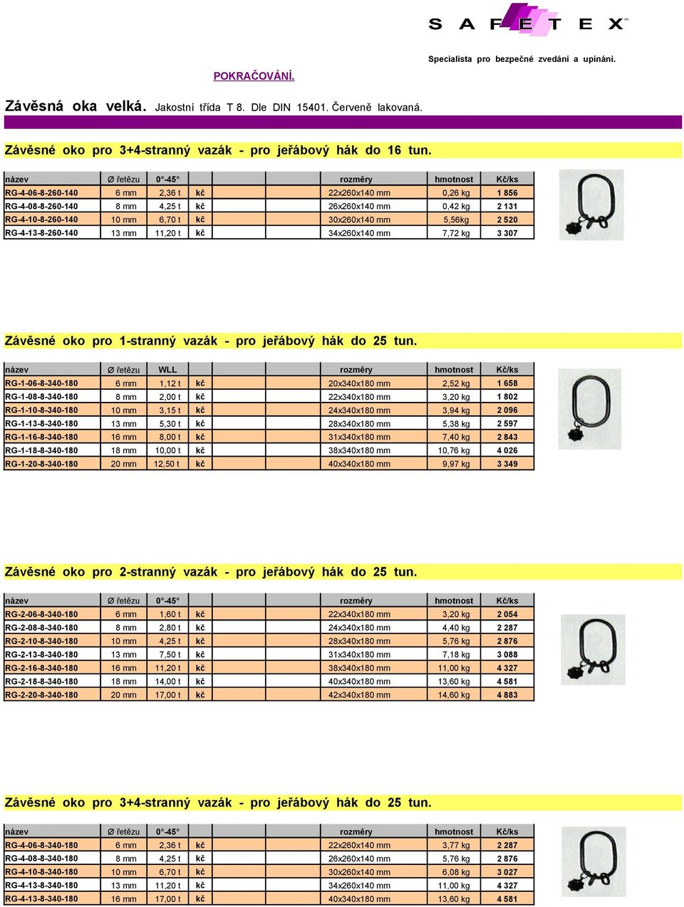 5,56kg 2 520 RG-4-13-8-260-140 13 mm 11,20 t kč 34x260x140 mm 7,72 kg 3 307 Závěsné oko pro 1-stranný vazák - pro jeřábový hák do 25 tun.