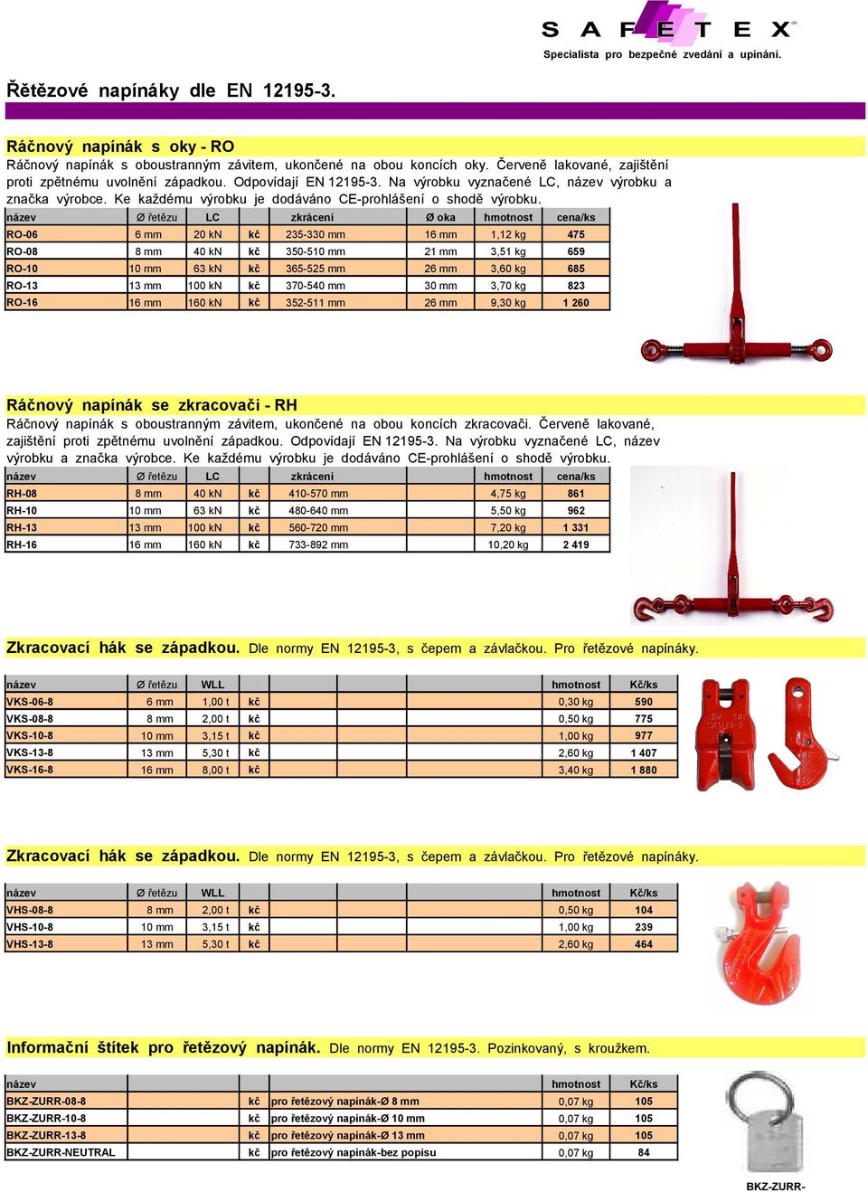 BKZ-ZURR- název Ø řetězu LC zkrácení Ø oka hmotnost cena/ks RO-06 6 mm 20 kn kč 235-330 mm 16 mm 1,12 kg 475 RO-08 8 mm 40 kn kč 350-510 mm 21 mm 3,51 kg 659 RO-10 10 mm 63 kn kč 365-525 mm 26 mm