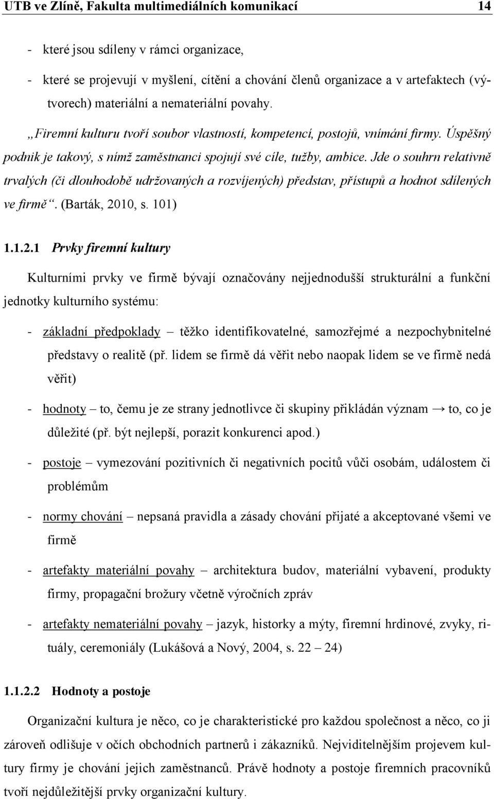 Jde o souhrn relativně trvalých (či dlouhodobě udržovaných a rozvíjených) představ, přístupů a hodnot sdílených ve firmě. (Barták, 20