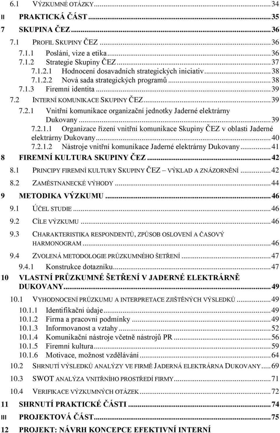 .. 39 7.2.1.1 Organizace řízení vnitřní komunikace Skupiny ČEZ v oblasti Jaderné elektrárny Dukovany... 40 7.2.1.2 Nástroje vnitřní komunikace Jaderné elektrárny Dukovany.