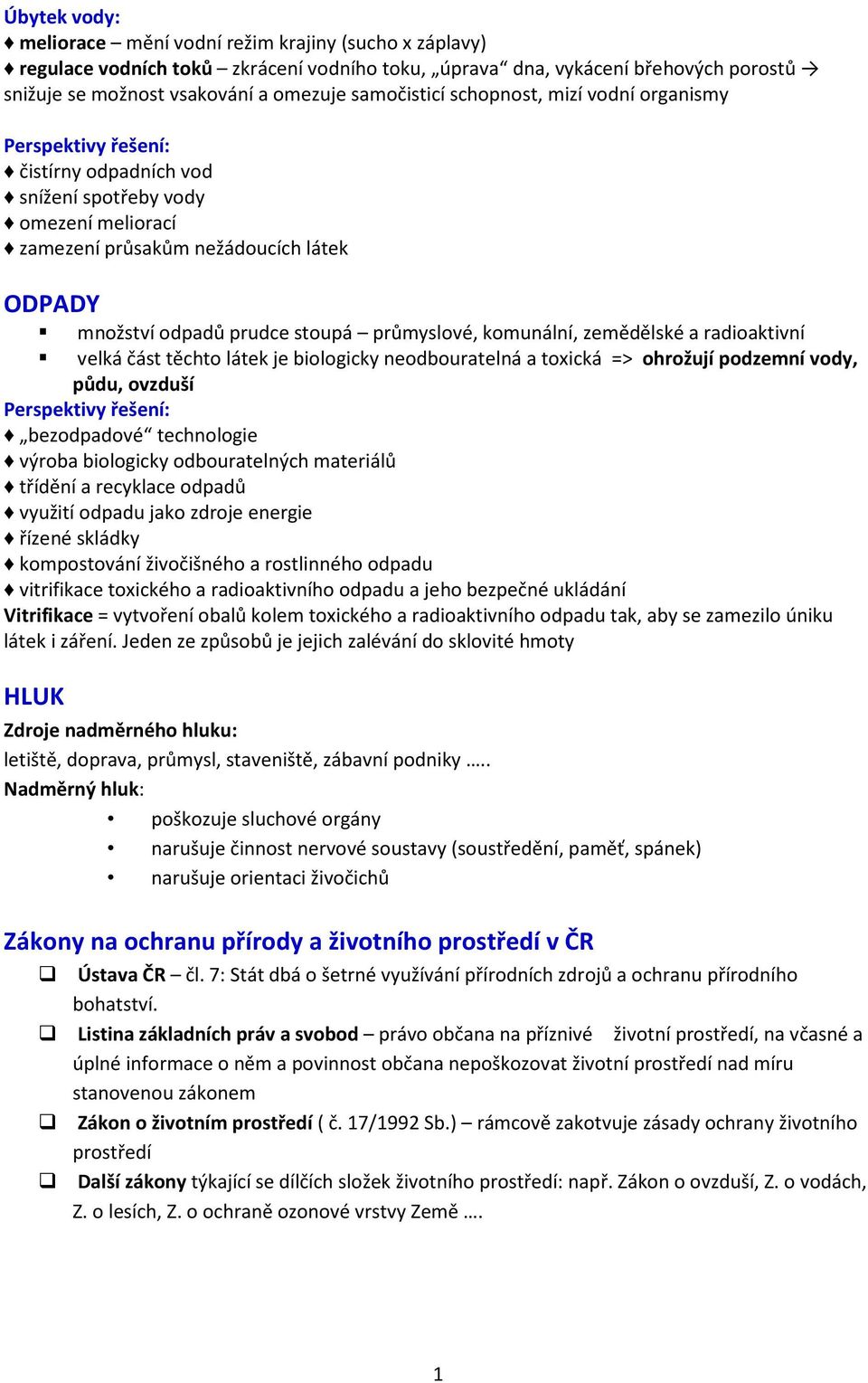 průmyslové, komunální, zemědělské a radioaktivní velká část těchto látek je biologicky neodbouratelná a toxická => ohrožují podzemní vody, půdu, ovzduší Perspektivy řešení: bezodpadové technologie