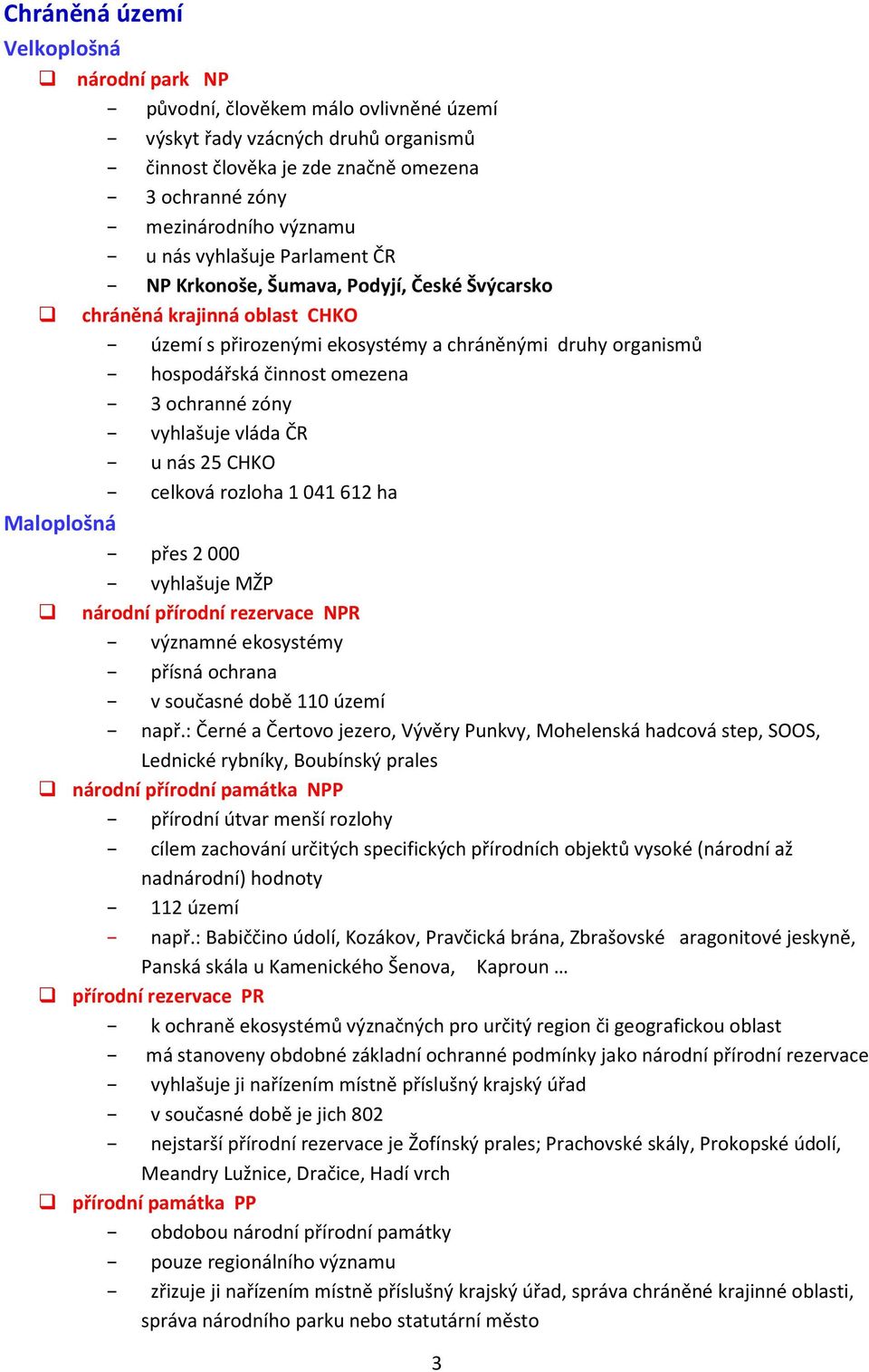 ochranné zóny vyhlašuje vláda ČR u nás 25 CHKO celková rozloha 1 041 612 ha Maloplošná přes 2 000 vyhlašuje MŽP národní přírodní rezervace NPR významné ekosystémy přísná ochrana v současné době 110