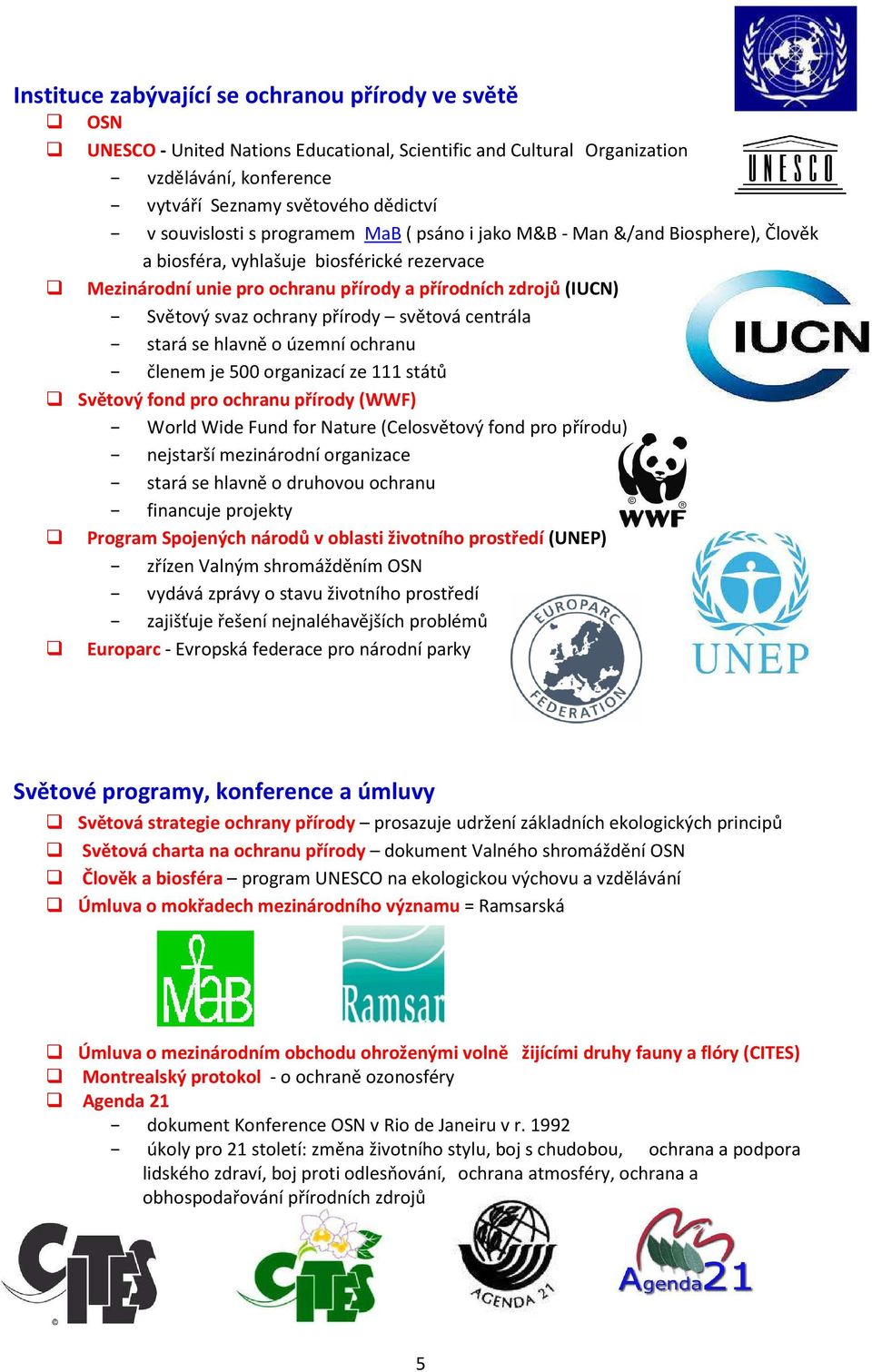 přírody světová centrála stará se hlavně o územní ochranu členem je 500 organizací ze 111 států Světový fond pro ochranu přírody (WWF) World Wide Fund for Nature (Celosvětový fond pro přírodu)