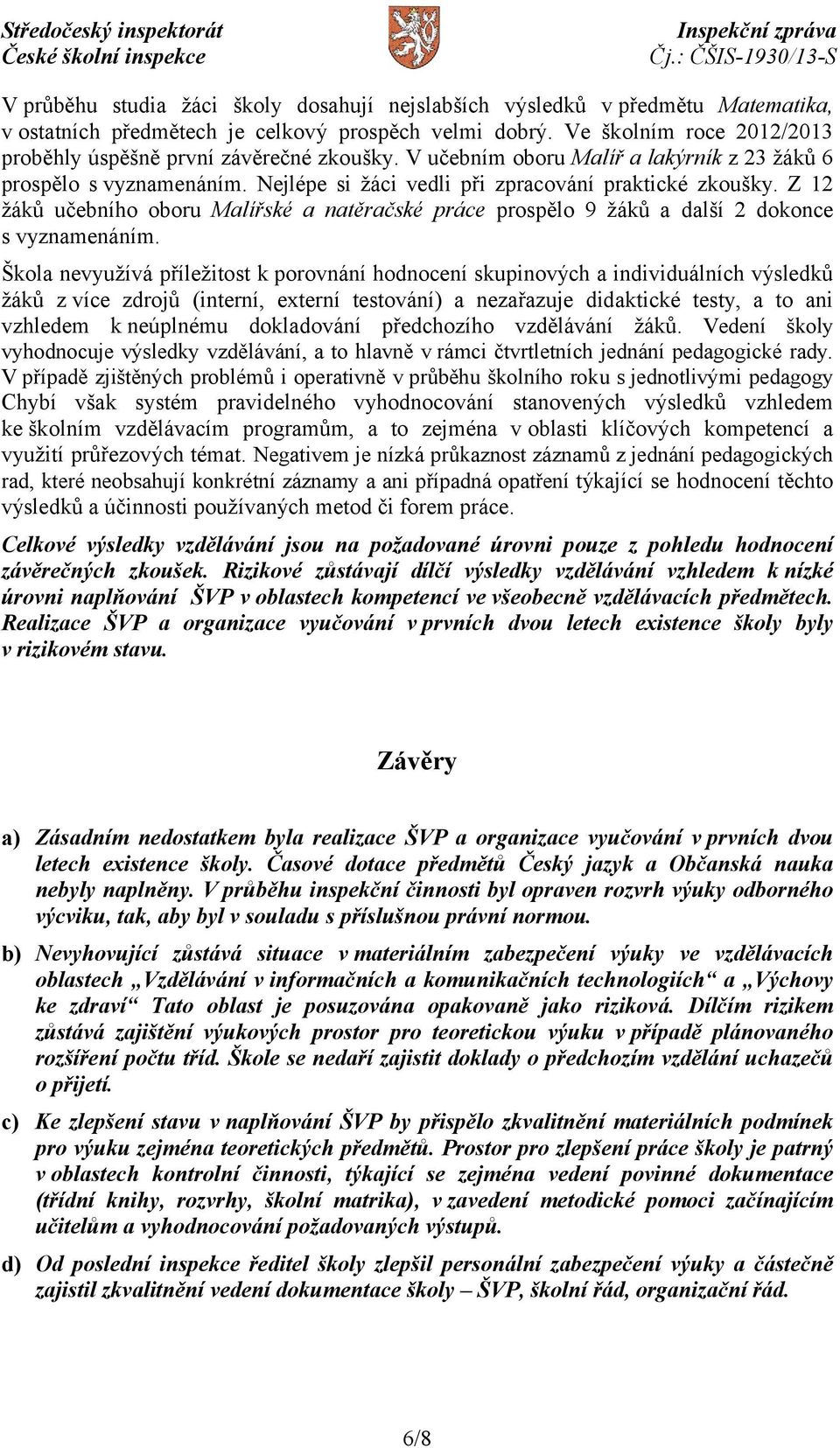 Z 12 žáků učebního oboru Malířské a natěračské práce prospělo 9 žáků a další 2 dokonce s vyznamenáním.