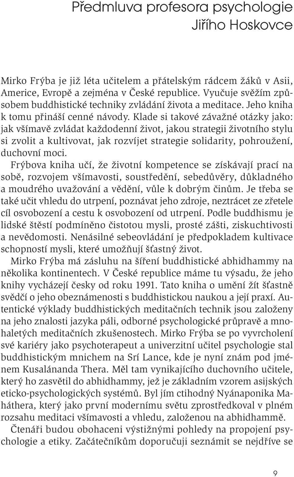 Klade si takové závažné otázky jako: jak všímavě zvládat každodenní život, jakou strategii životního stylu si zvolit a kultivovat, jak rozvíjet strategie solidarity, pohroužení, duchovní moci.