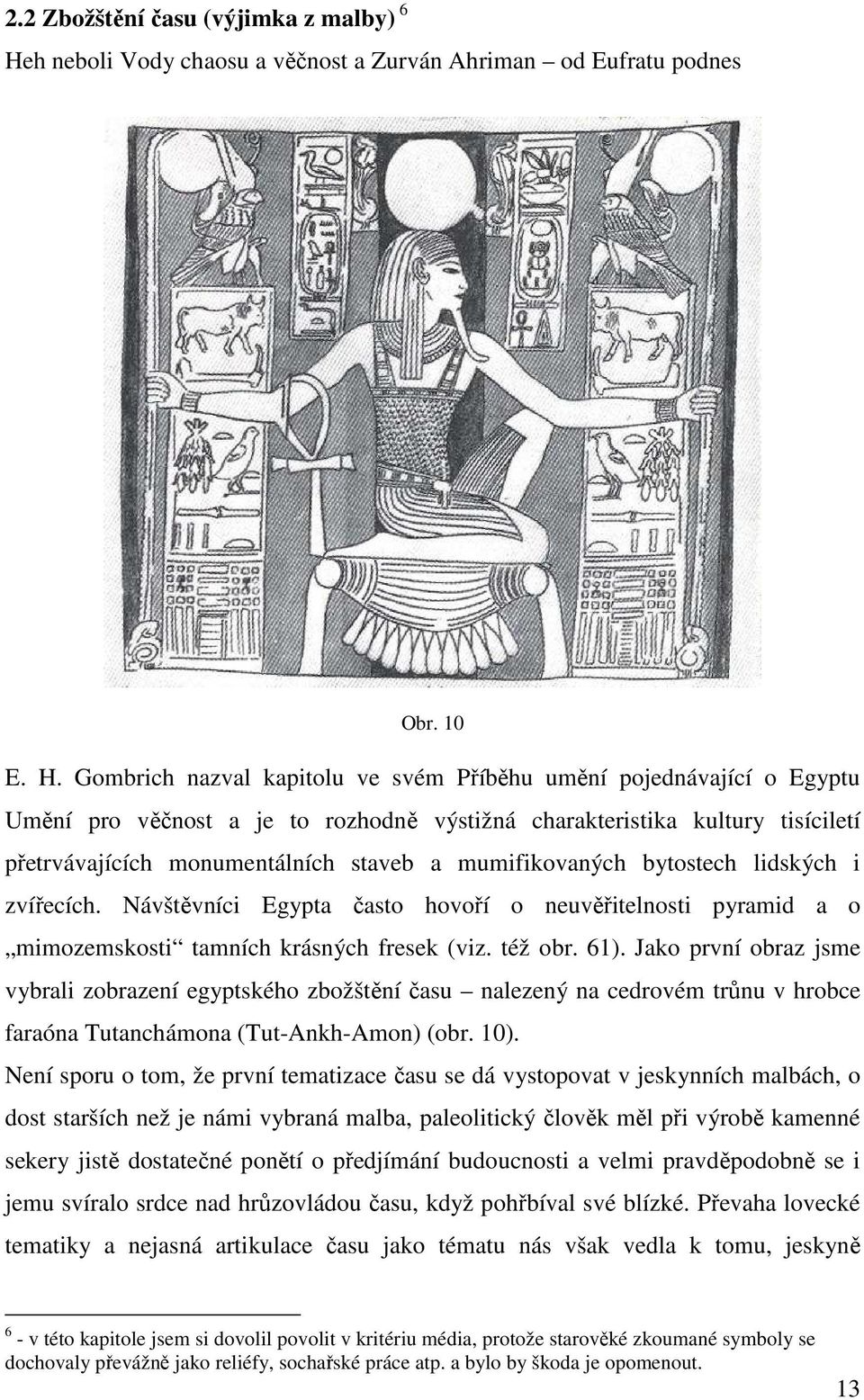 Gombrich nazval kapitolu ve svém Příběhu umění pojednávající o Egyptu Umění pro věčnost a je to rozhodně výstižná charakteristika kultury tisíciletí přetrvávajících monumentálních staveb a