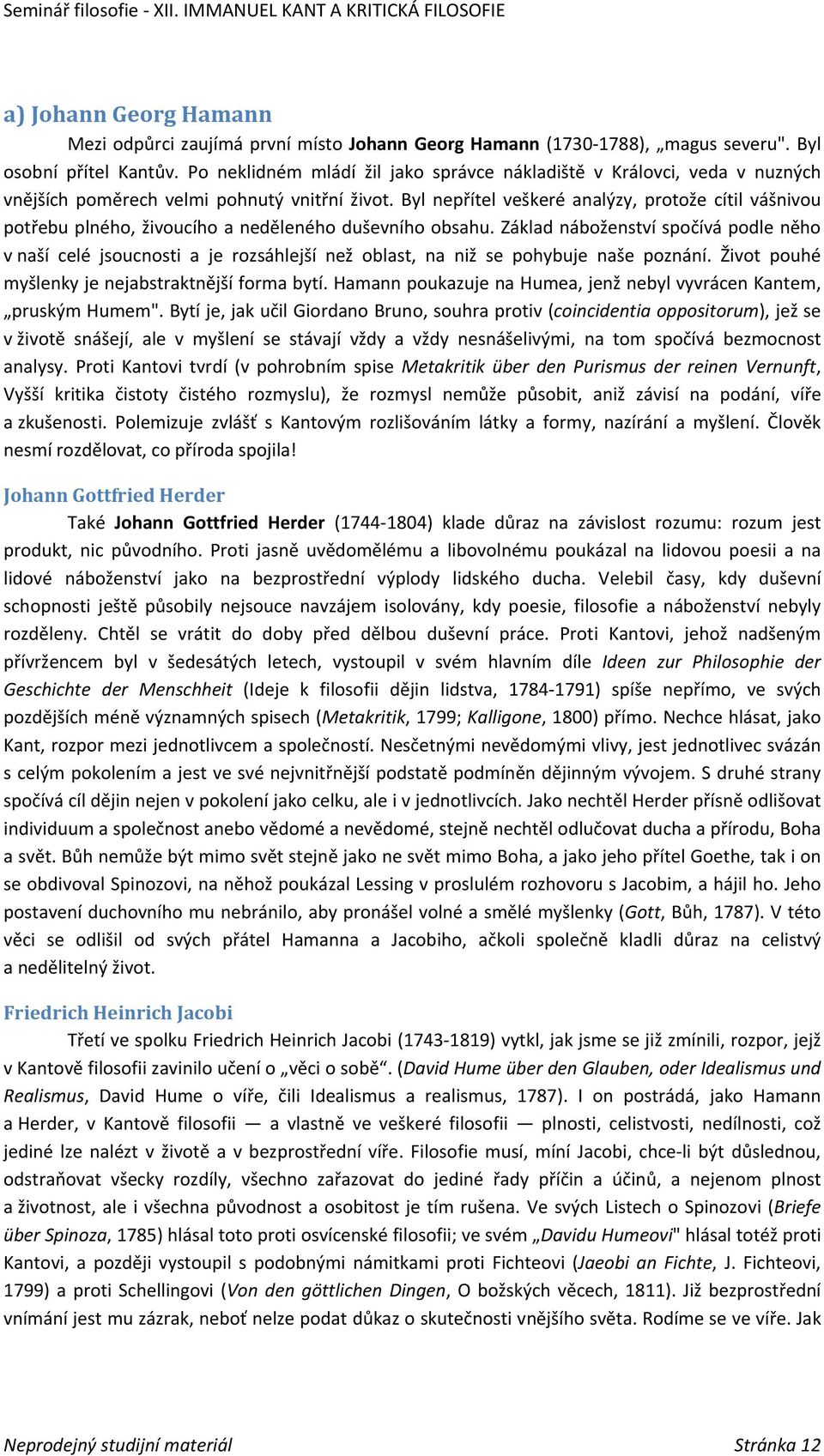 Byl nepřítel veškeré analýzy, protože cítil vášnivou potřebu plného, živoucího a neděleného duševního obsahu.