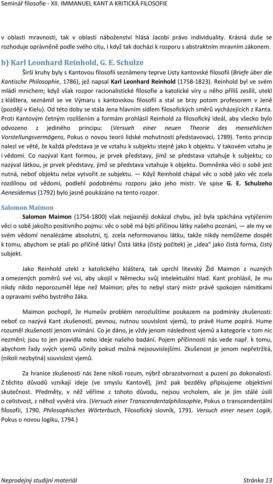 Schulze Širší kruhy byly s Kantovou filosofií seznámeny teprve Listy kantovské filosofii (Briefe über die Kantische Philosophie, 1786), jež napsal Karl Leonhard Reinhold (1758 1823).