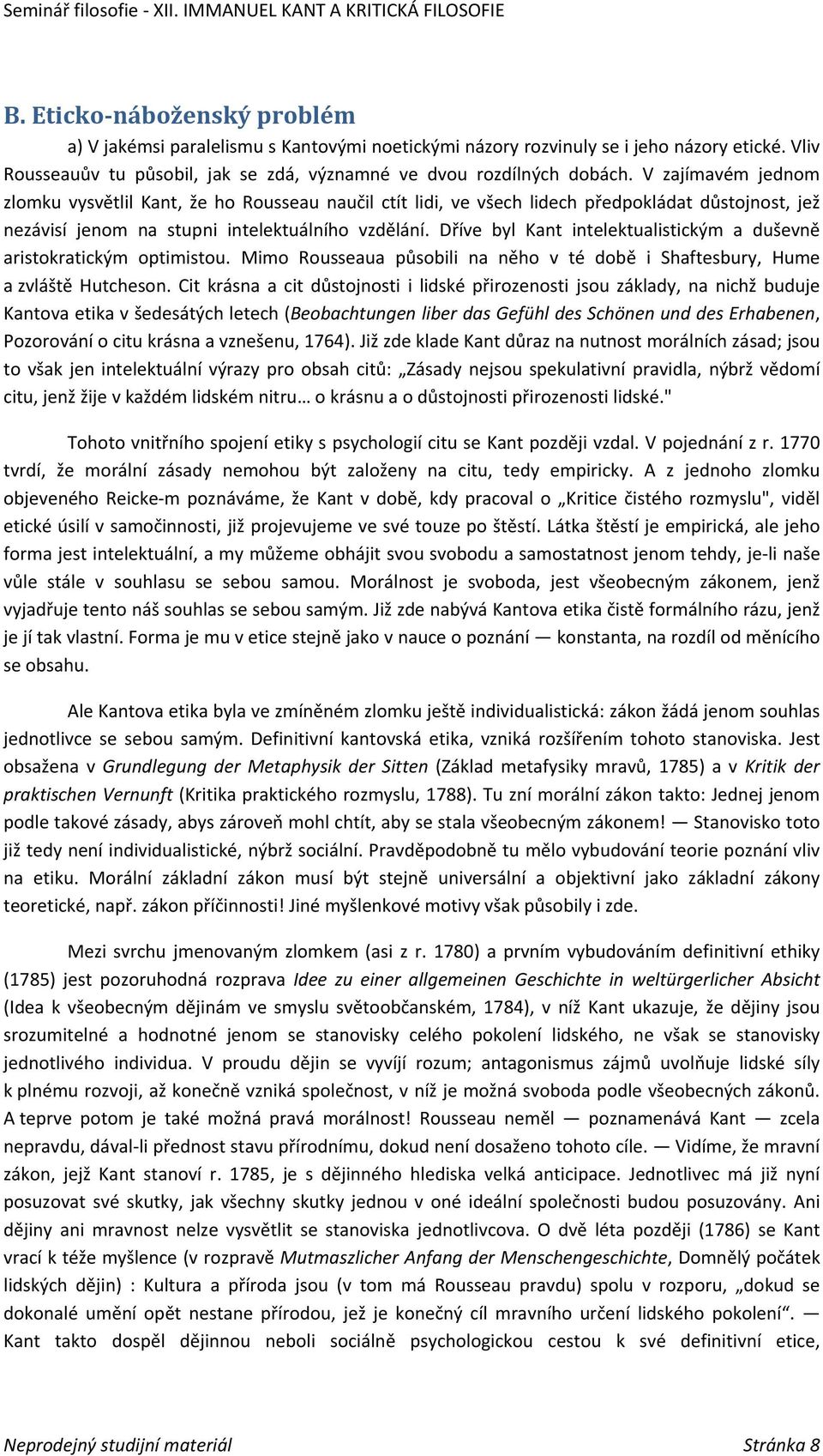 Dříve byl Kant intelektualistickým a duševně aristokratickým optimistou. Mimo Rousseaua působili na něho v té době i Shaftesbury, Hume a zvláště Hutcheson.