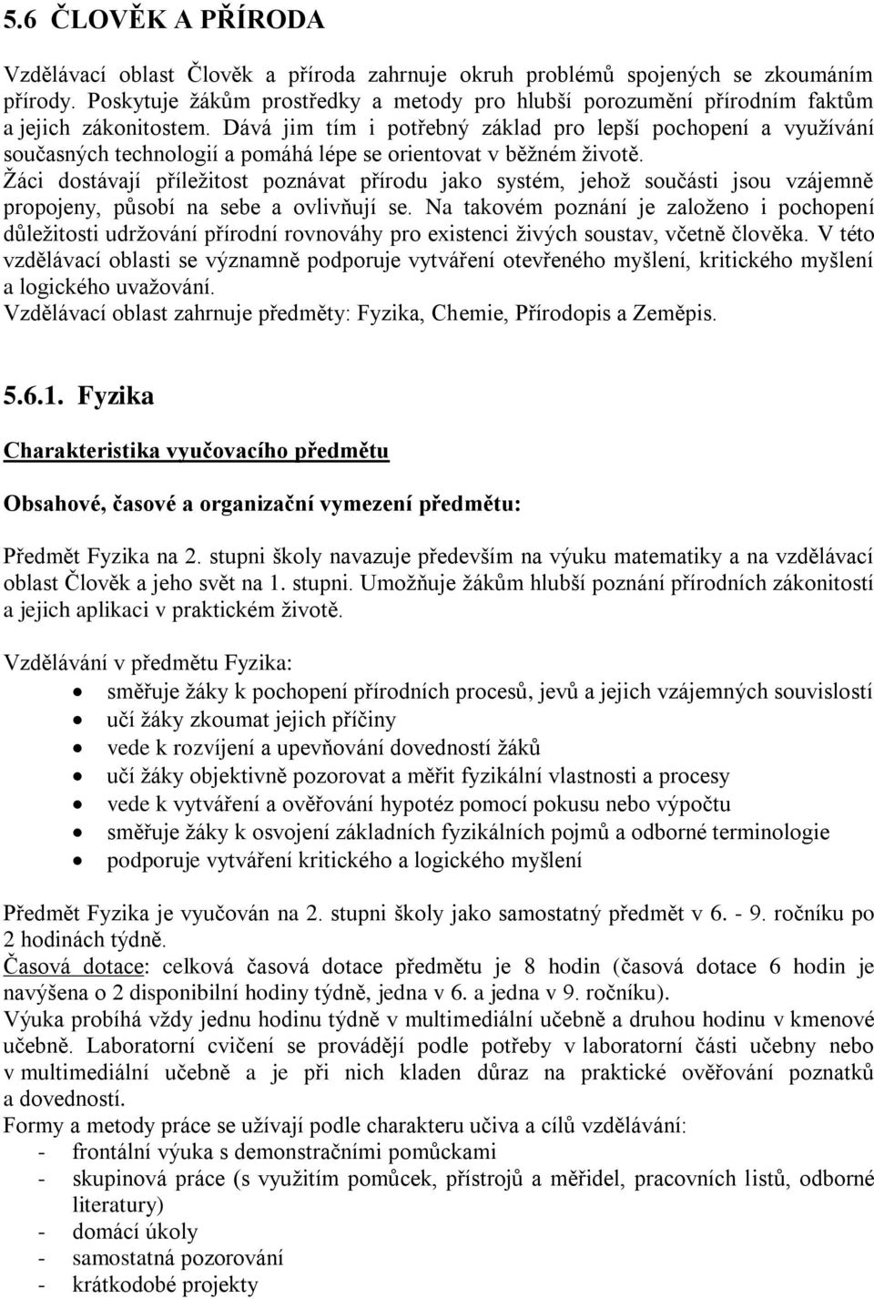 Dává jim tím i potřebný základ pro lepší pochopení a využívání současných technologií a pomáhá lépe se orientovat v běžném životě.