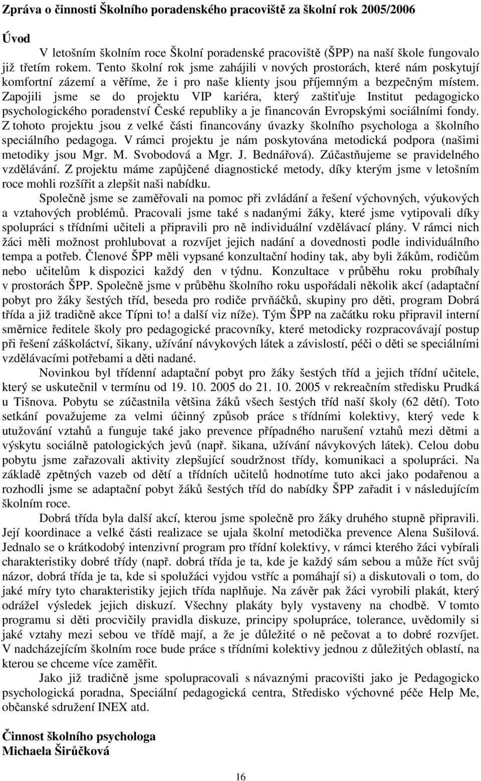 Zapojili jsme se do projektu VIP kariéra, který zaštiťuje Institut pedagogicko psychologického poradenství České republiky a je financován Evropskými sociálními fondy.