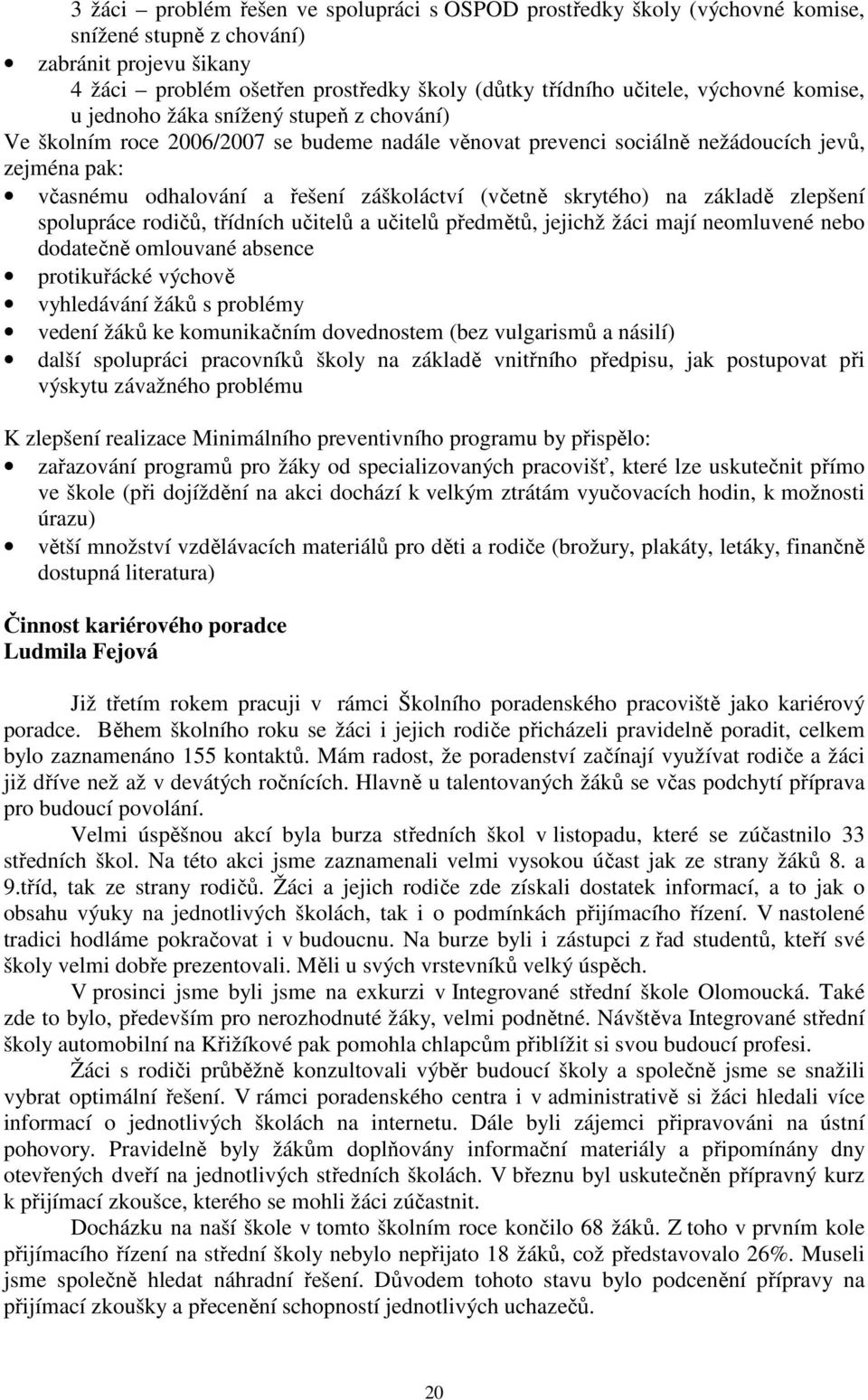 (včetně skrytého) na základě zlepšení spolupráce rodičů, třídních učitelů a učitelů předmětů, jejichž žáci mají neomluvené nebo dodatečně omlouvané absence protikuřácké výchově vyhledávání žáků s