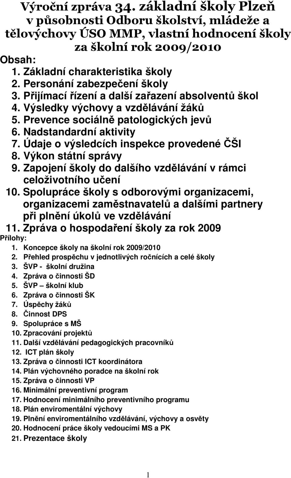 Údaje o výsledcích inspekce provedené ČŠI 8. Výkon státní správy 9. Zapojení školy do dalšího vzdělávání v rámci celoživotního učení 10.