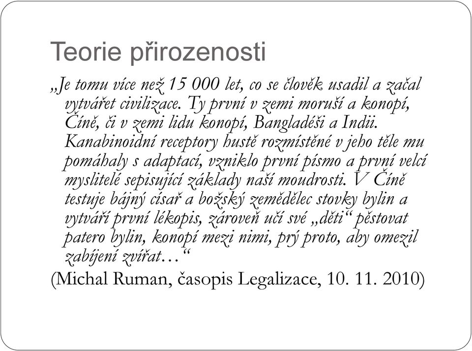 Kanabinoidní receptory hustě rozmístěné v jeho těle mu pomáhaly s adaptací, vzniklo první písmo a první velcí myslitelé sepisující základy