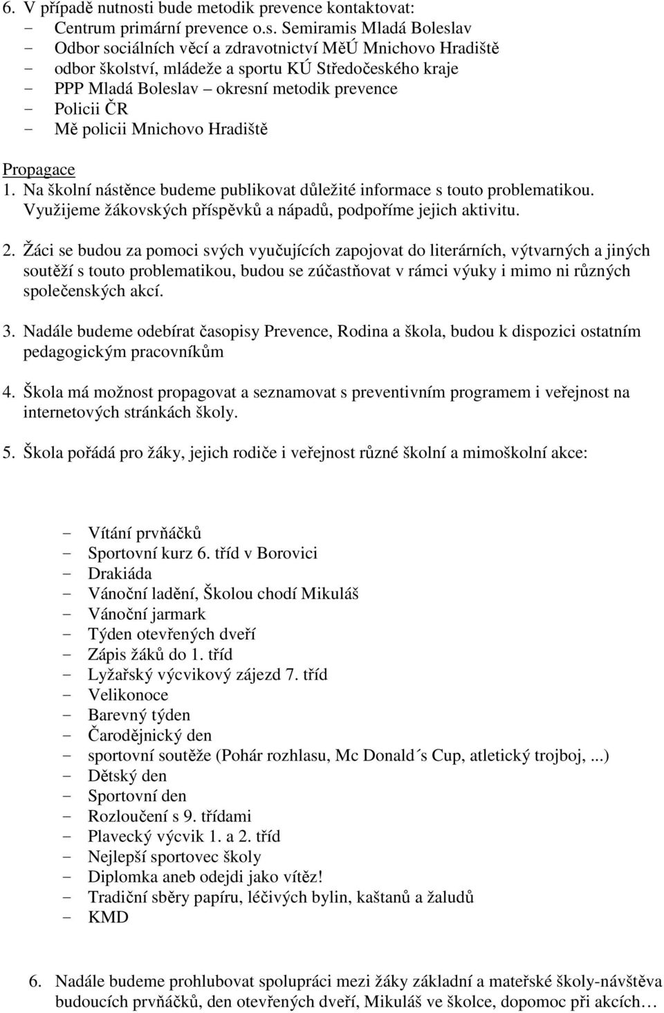 Semiramis Mladá Boleslav - Odbor sociálních věcí a zdravotnictví MěÚ Mnichovo Hradiště - odbor školství, mládeže a sportu KÚ Středočeského kraje - PPP Mladá Boleslav okresní metodik prevence -