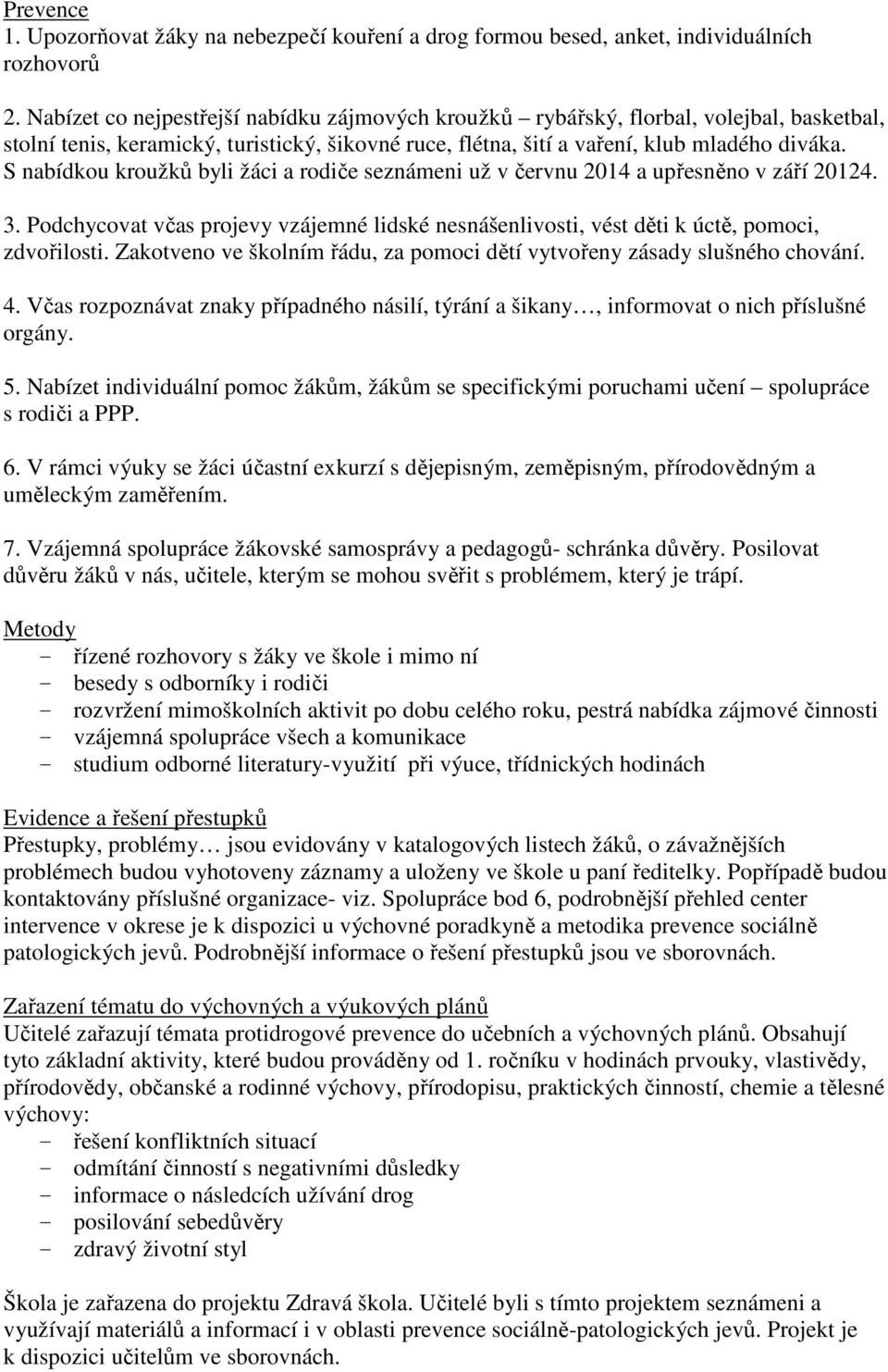 S nabídkou kroužků byli žáci a rodiče seznámeni už v červnu 2014 a upřesněno v září 20124. 3. Podchycovat včas projevy vzájemné lidské nesnášenlivosti, vést děti k úctě, pomoci, zdvořilosti.