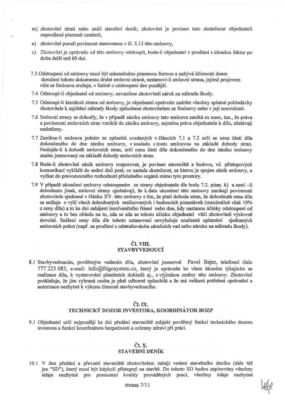 3 dstupení d smluvy musí být uskutečněn písemnu frmu a nabývá účinnsti dnem dručení tht dkumentu druhé smluvní straně, nestanví-li smluvní strana, jejímž prjevem vůle se Smluva zrušuje, v listině