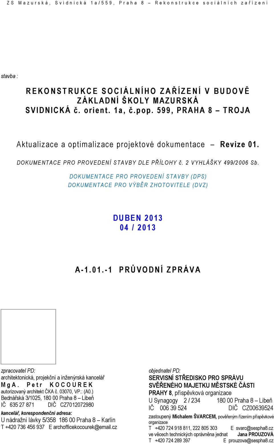 DOKUMENTACE PRO PROVEDENÍ STAVBY (DPS) DOKUMENTACE PRO VÝBĚR ZHOTOVITELE (DVZ) DUBEN 2013 A - 1. 0 1.