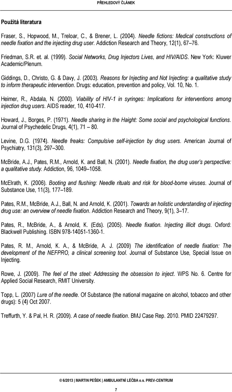 (2003). Reasons for Injecting and Not Injecting: a qualitative study to inform therapeutic intervention. Drugs: education, prevention and policy, Vol. 10, No. 1. Heimer, R., Abdala, N. (2000).
