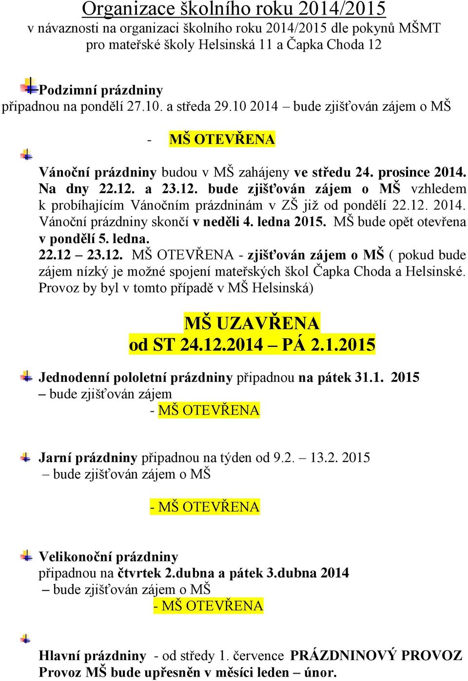 a 23.12. bude zjišťován zájem o MŠ vzhledem k probíhajícím Vánočním prázdninám v ZŠ již od pondělí 22.12. 2014. Vánoční prázdniny skončí v neděli 4. ledna. MŠ bude opět otevřena v pondělí 5. ledna. 22.12 23.