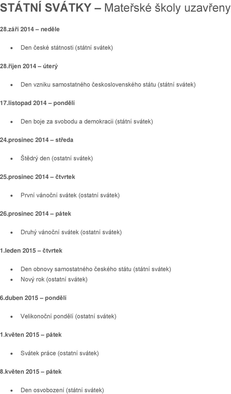 prosinec 2014 středa Štědrý den (ostatní svátek) 25.prosinec 2014 čtvrtek První vánoční svátek (ostatní svátek) 26.