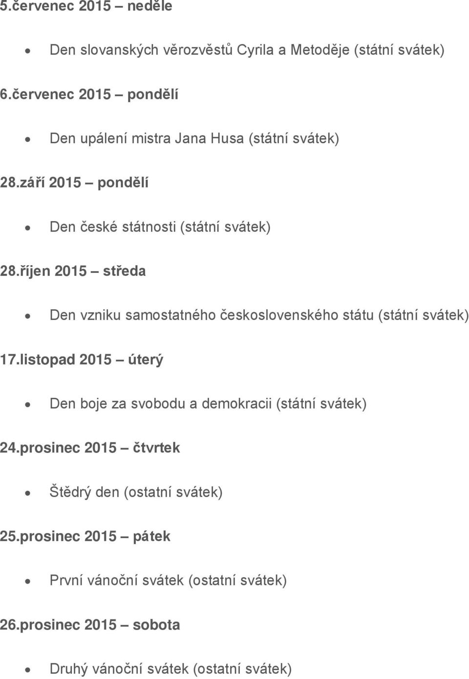 říjen středa Den vzniku samostatného československého státu (státní svátek) 17.