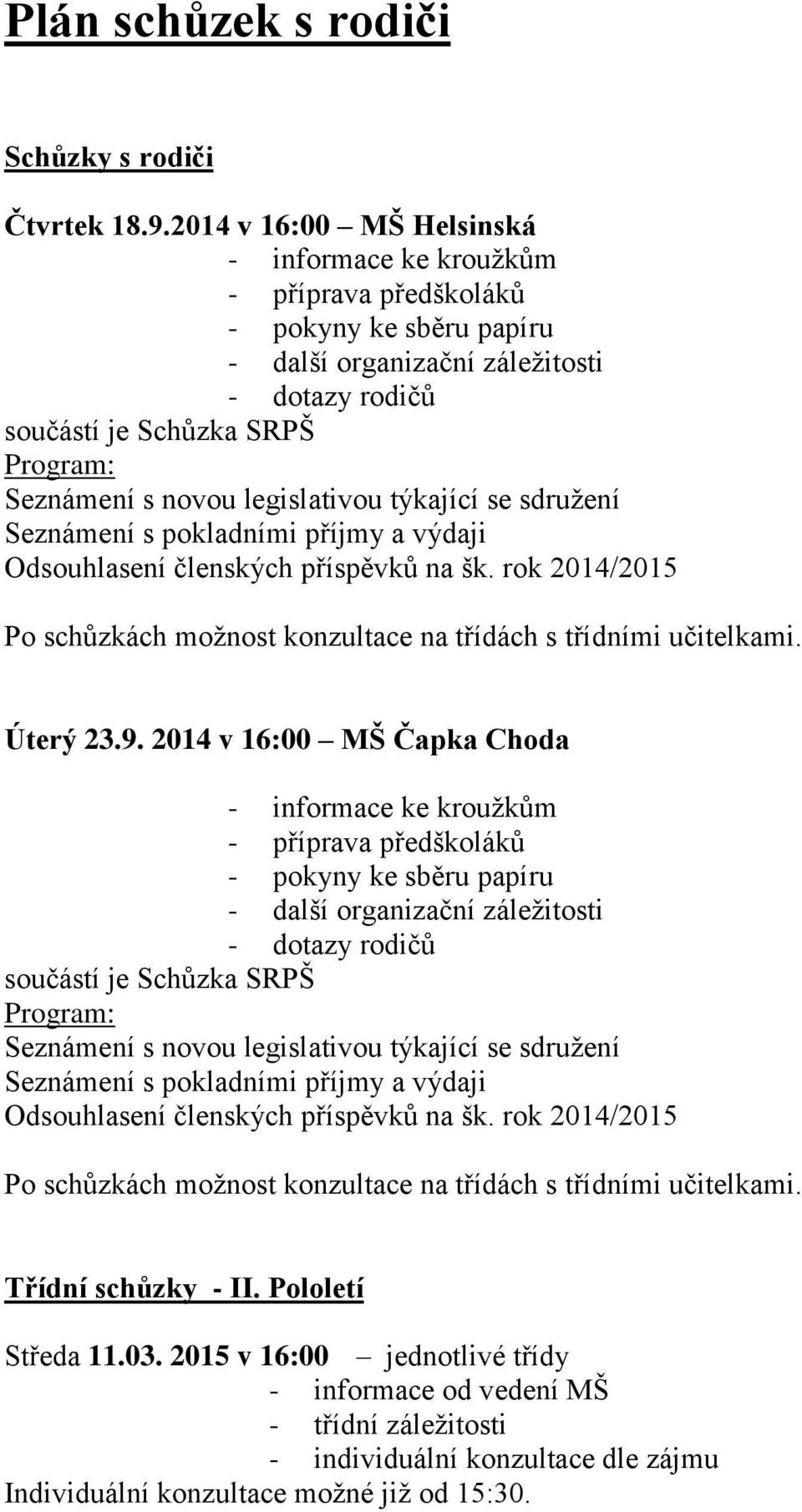 legislativou týkající se sdružení Seznámení s pokladními příjmy a výdaji Odsouhlasení členských příspěvků na šk. rok 2014/ Po schůzkách možnost konzultace na třídách s třídními učitelkami. Úterý 23.9.