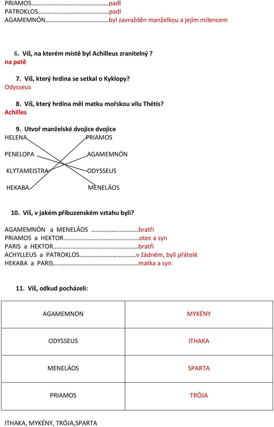 Utvoř manželské dvojice dvojice HELENA PRIAMOS PENELOPA KLYTAMEISTRA HEKABA AGAMEMNÓN ODYSSEUS MENELÁOS 10. Víš, v jakém příbuzenském vztahu byli?