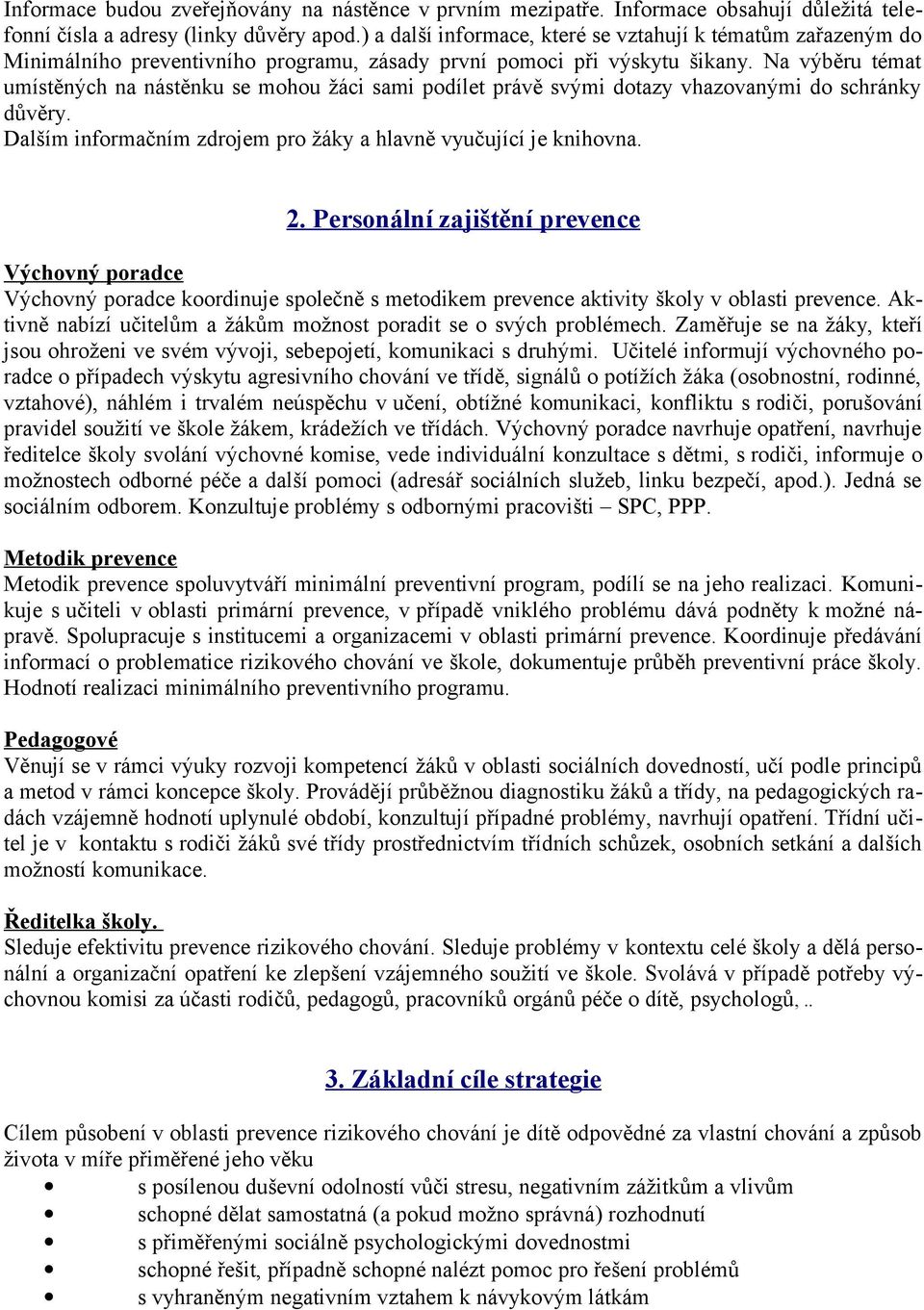 Na výběru témat umístěných na nástěnku se mohou žáci sami podílet právě svými dotazy vhazovanými do schránky důvěry. Dalším informačním zdrojem pro žáky a hlavně vyučující je knihovna. 2.