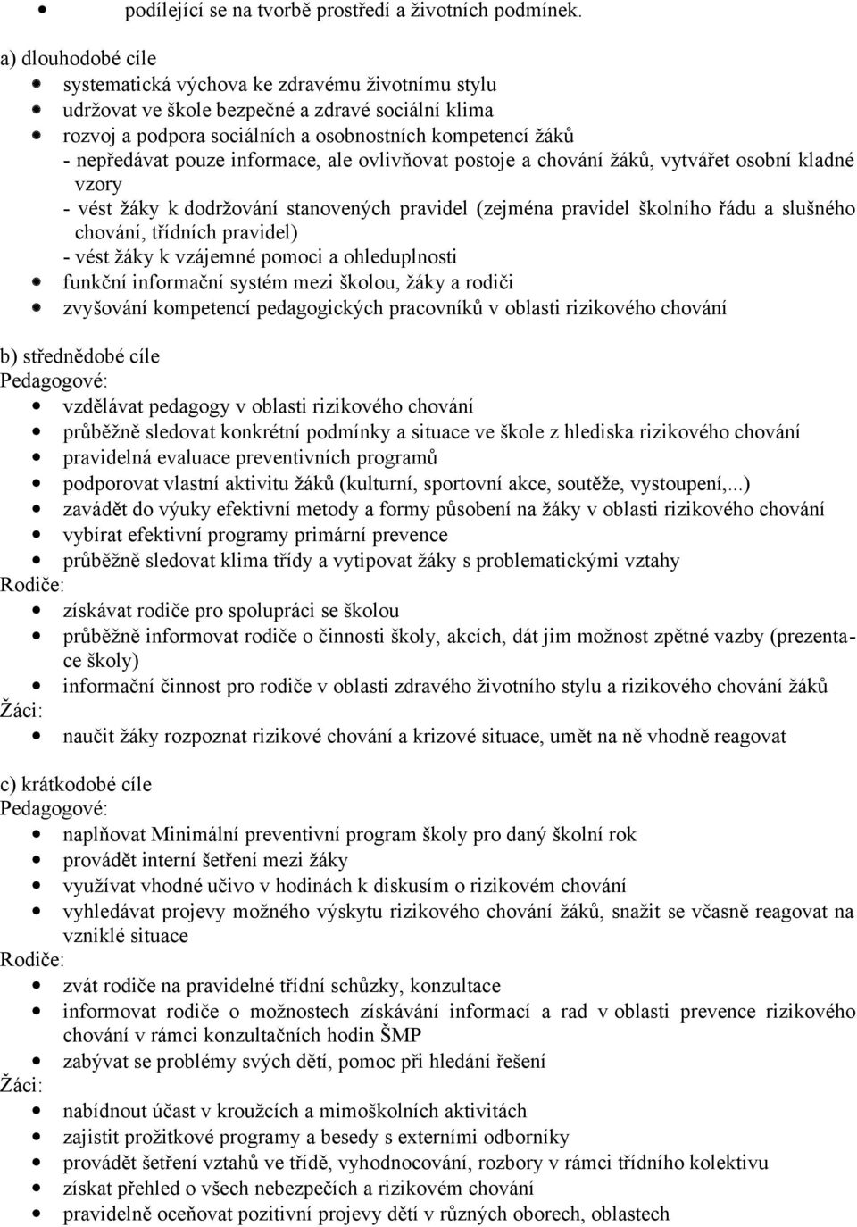 informace, ale ovlivňovat postoje a chování žáků, vytvářet osobní kladné vzory - vést žáky k dodržování stanovených pravidel (zejména pravidel školního řádu a slušného chování, třídních pravidel) -