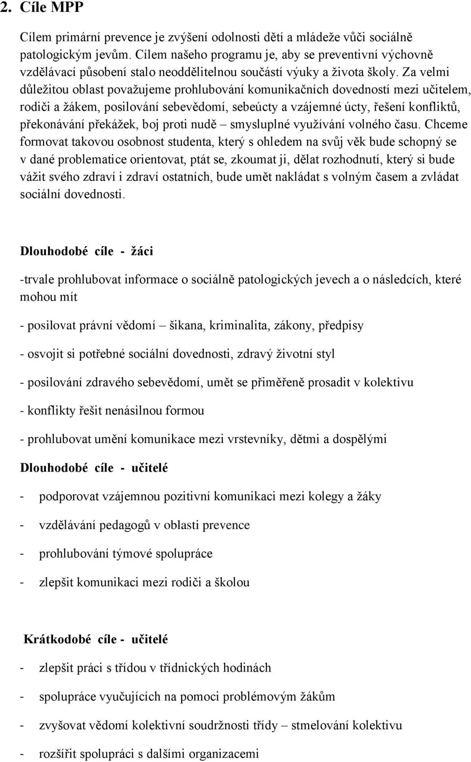 Za velmi důležitou oblast považujeme prohlubování komunikačních dovedností mezi učitelem, rodiči a žákem, posilování sebevědomí, sebeúcty a vzájemné úcty, řešení konfliktů, překonávání překážek, boj
