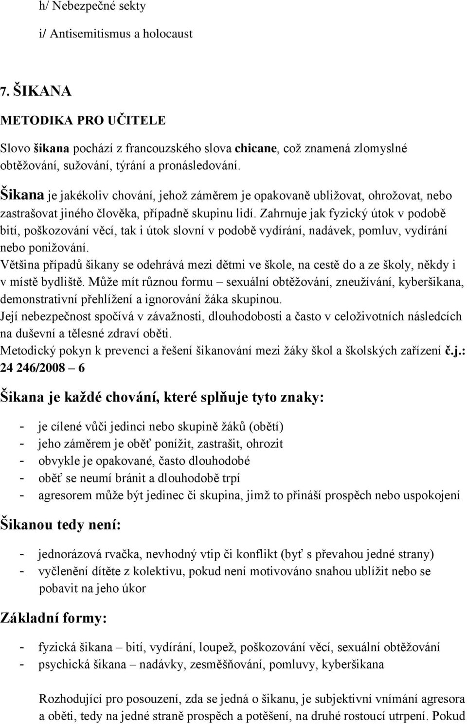 Šikana je jakékoliv chování, jehož záměrem je opakovaně ubližovat, ohrožovat, nebo zastrašovat jiného člověka, případně skupinu lidí.