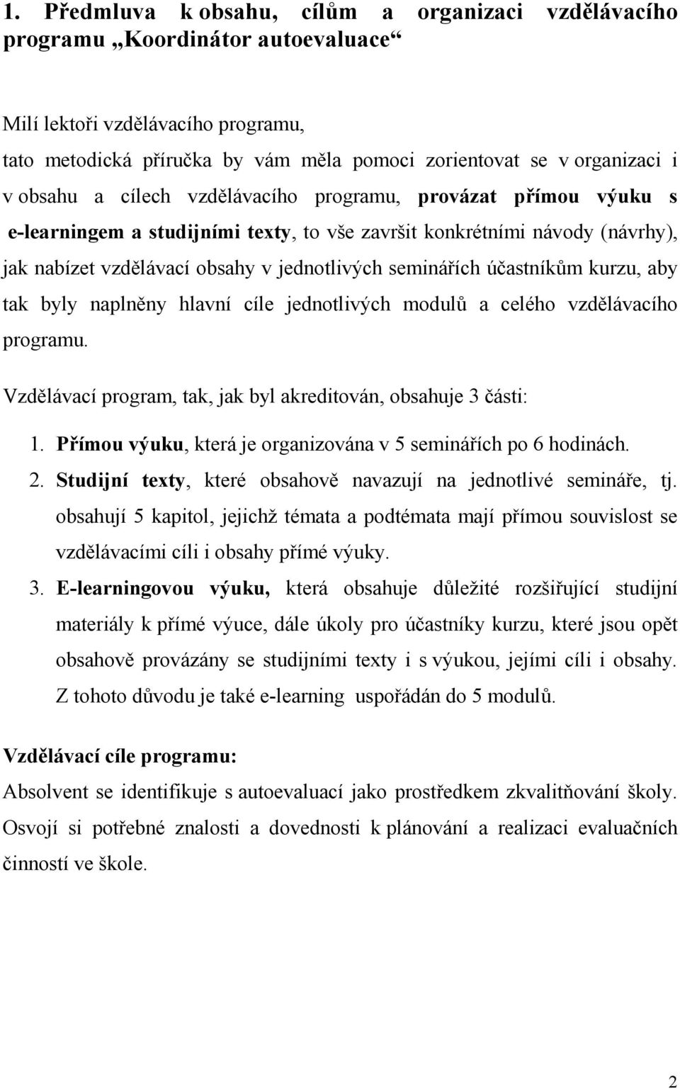 účastníkům kurzu, aby tak byly naplněny hlavní cíle jednotlivých modulů a celého vzdělávacího programu. Vzdělávací program, tak, jak byl akreditován, obsahuje 3 části: 1.