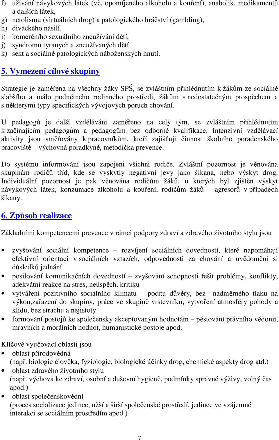 Vymezení cílové skupiny Strategie je zaměřena na všechny žáky SPŠ, se zvláštním přihlédnutím k žákům ze sociálně slabšího a málo podnětného rodinného prostředí, žákům s nedostatečným prospěchem a s