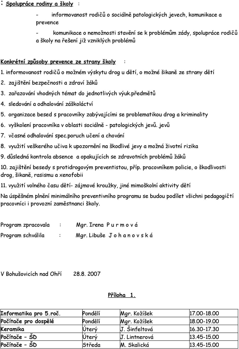 zařazování vhodných témat do jednotlivých výuk.předmětů 4. sledování a odhalování záškoláctví 5. organizace besed s pracovníky zabývajícími se problematikou drog a kriminality 6.