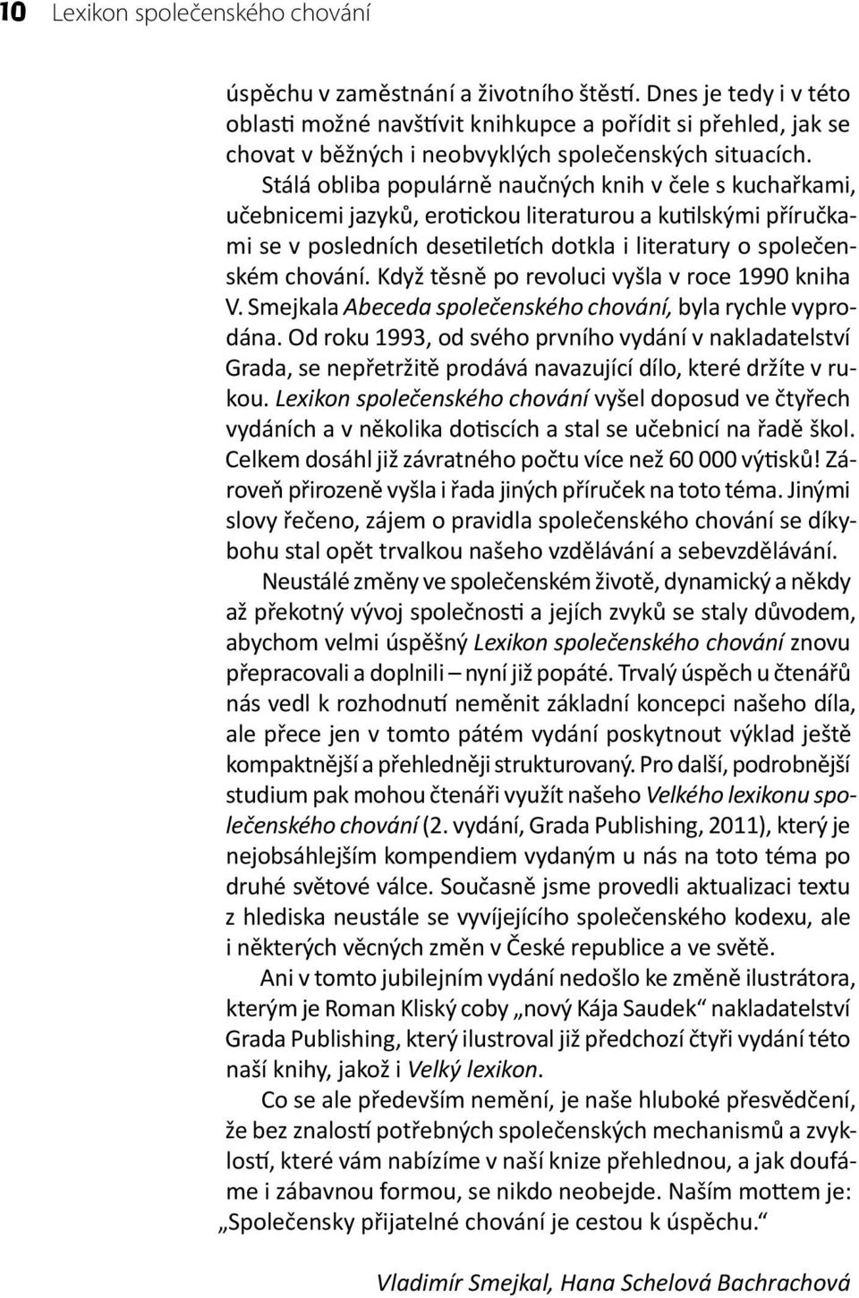 Stálá obliba populárně naučných knih v čele s kuchařkami, učebnicemi jazyků, erotickou literaturou a kutilskými příručkami se v posledních desetiletích dotkla i literatury o společenském chování.