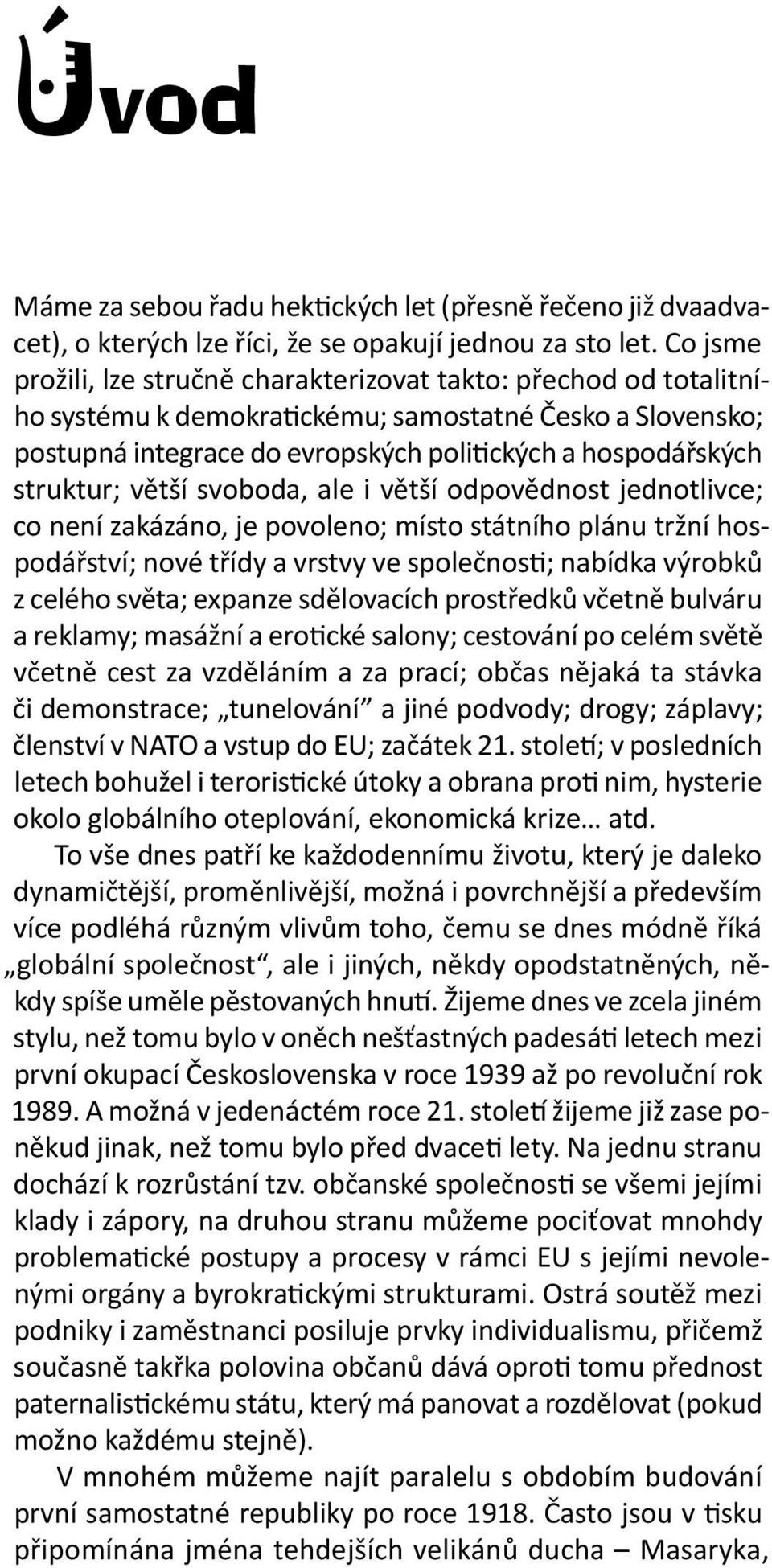 struktur; větší svoboda, ale i větší odpovědnost jednotlivce; co není zakázáno, je povoleno; místo státního plánu tržní hospodářství; nové třídy a vrstvy ve společnosti; nabídka výrobků z celého