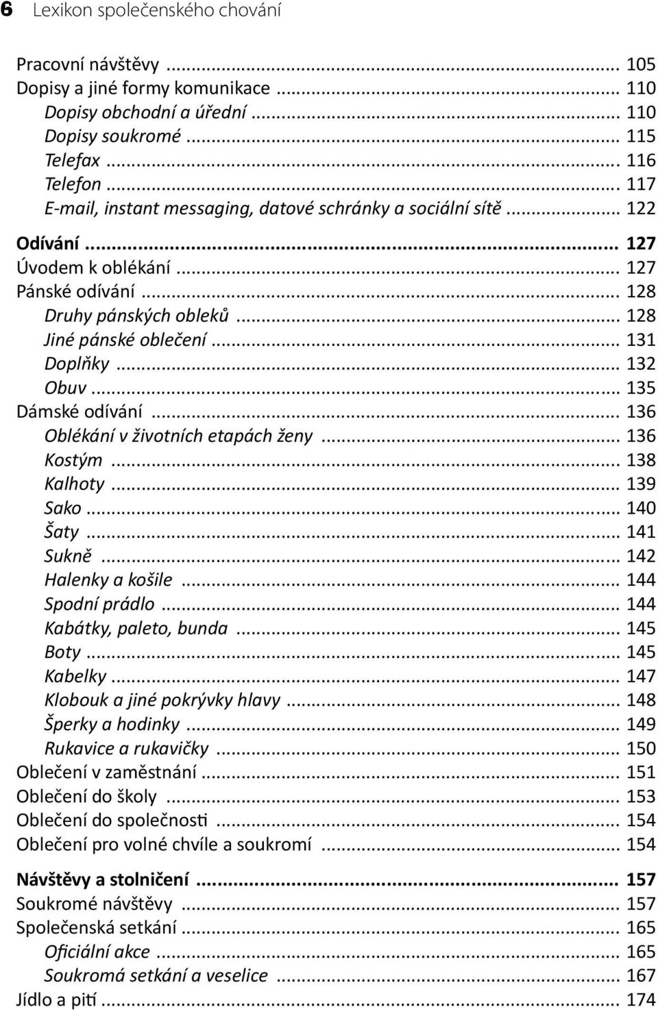 .. 132 Obuv... 135 Dámské odívání... 136 Oblékání v životních etapách ženy... 136 Kostým... 138 Kalhoty... 139 Sako... 140 Šaty... 141 Sukně... 142 Halenky a košile... 144 Spodní prádlo.