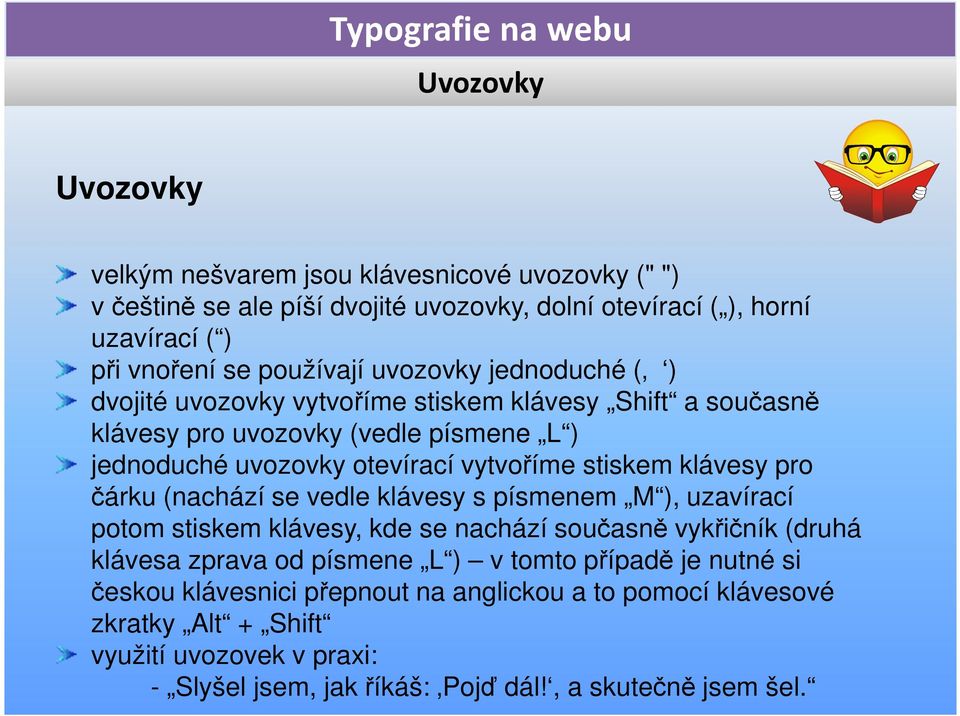 klávesy pro čárku (nachází se vedle klávesy s písmenem M ), uzavírací potom stiskem klávesy, kde se nachází současně vykřičník (druhá klávesa zprava od písmene L ) v tomto