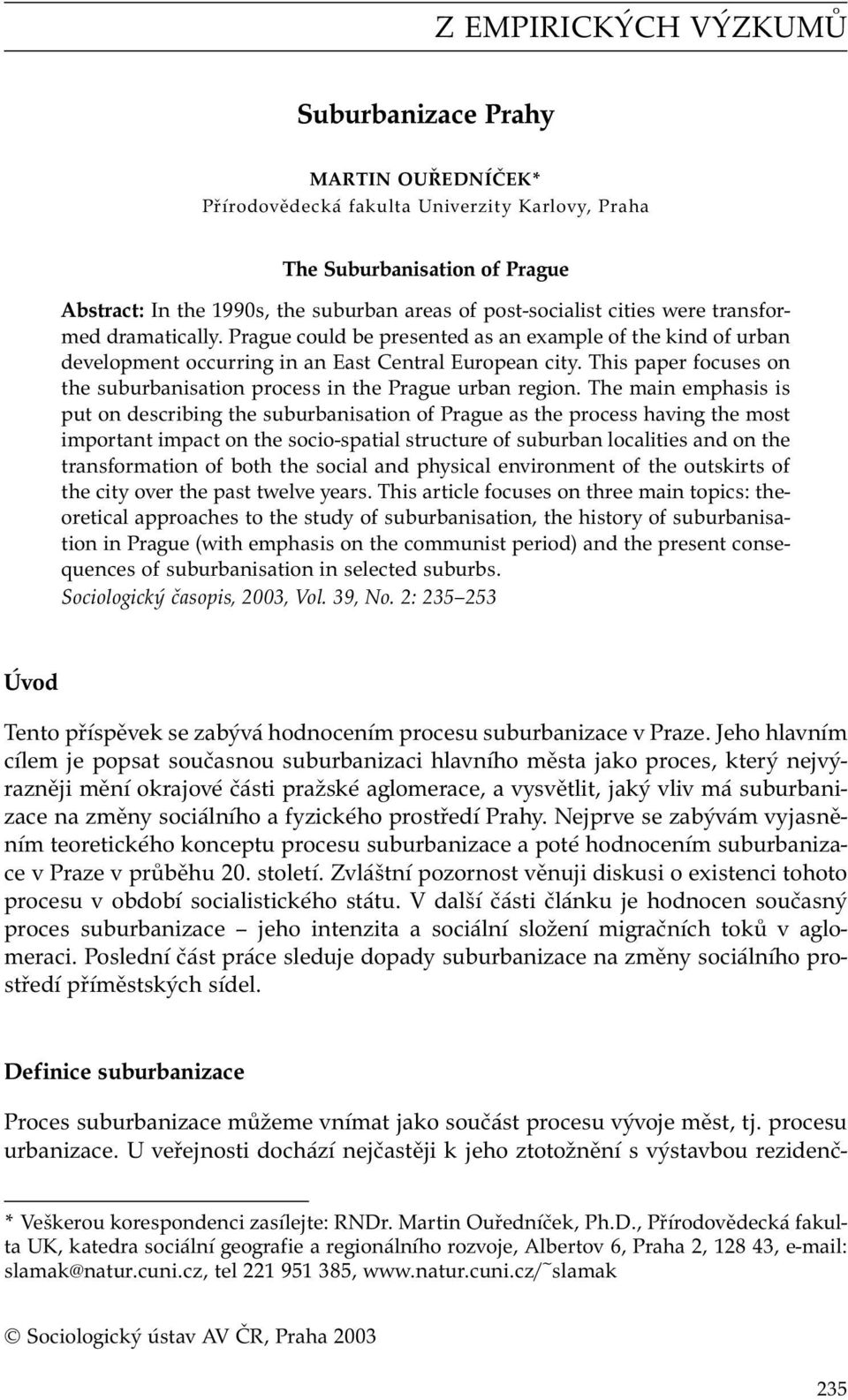 This paper focuses on the suburbanisation process in the Prague urban region.