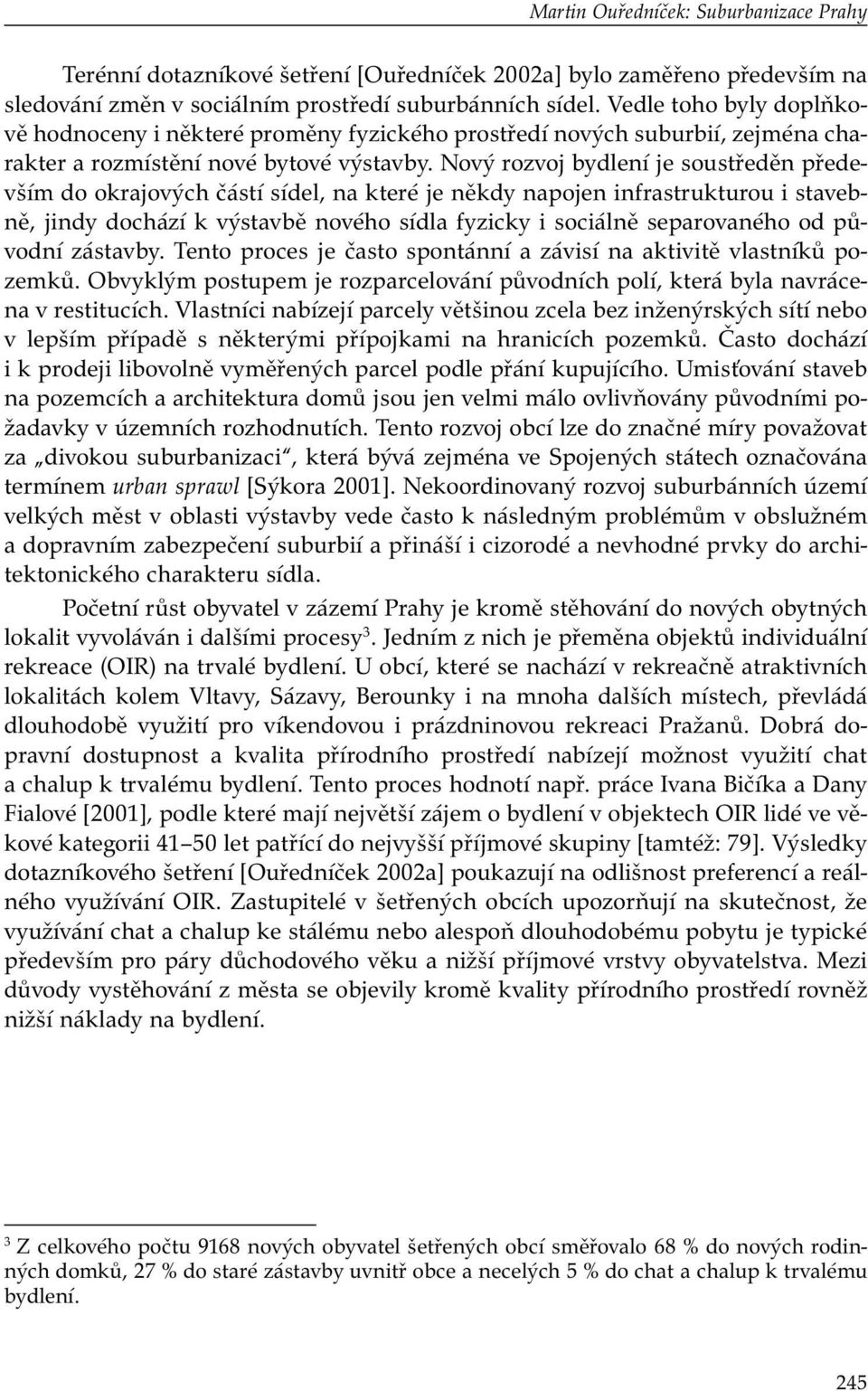 Nový rozvoj bydlení je soustředěn především do okrajových částí sídel, na které je někdy napojen infrastrukturou i stavebně, jindy dochází k výstavbě nového sídla fyzicky i sociálně separovaného od