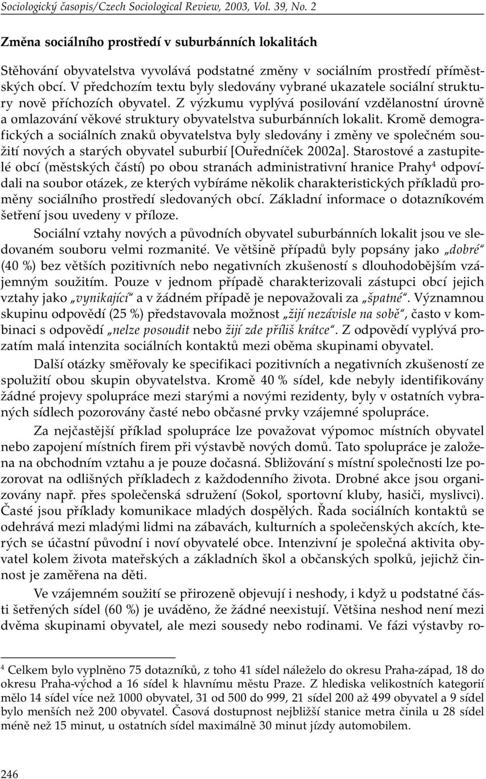 V předchozím textu byly sledovány vybrané ukazatele sociální struktury nově příchozích obyvatel.