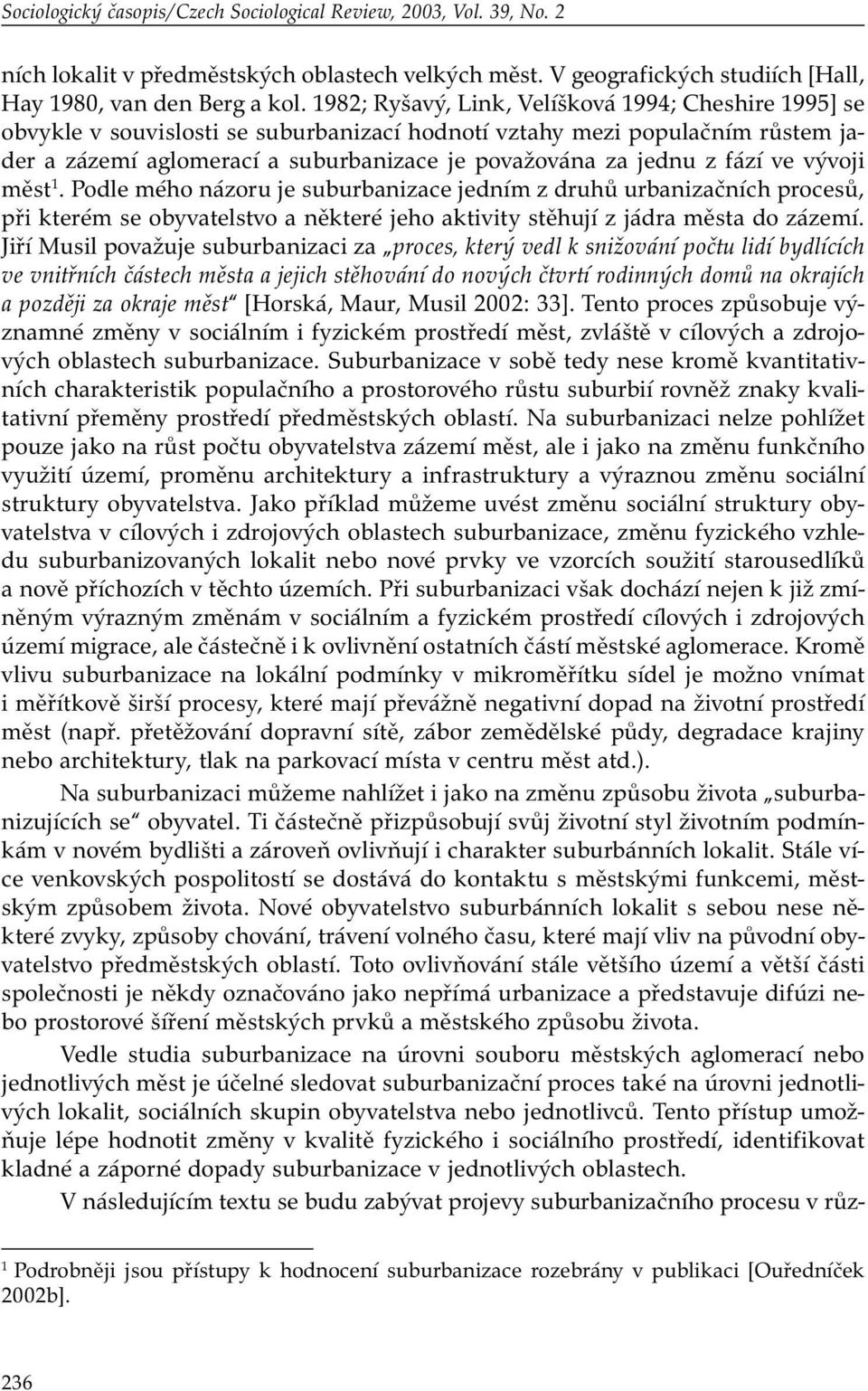 fází ve vývoji měst 1. Podle mého názoru je suburbanizace jedním z druhů urbanizačních procesů, při kterém se obyvatelstvo a některé jeho aktivity stěhují z jádra města do zázemí.