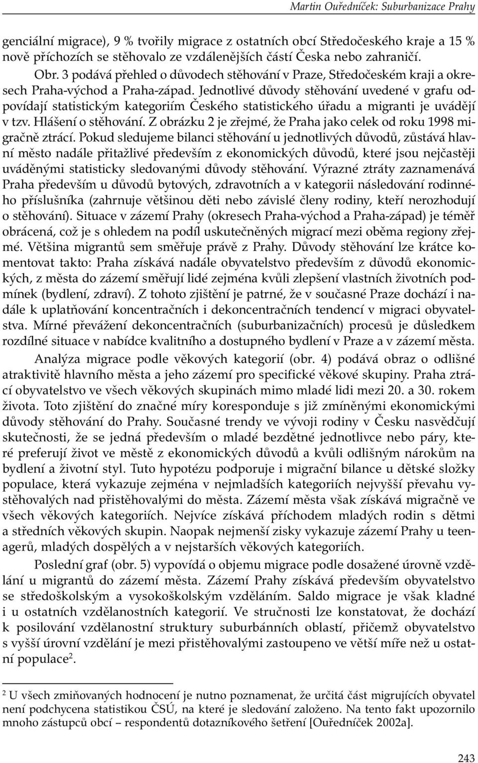 Jednotlivé důvody stěhování uvedené v grafu odpovídají statistickým kategoriím Českého statistického úřadu a migranti je uvádějí v tzv. Hlášení o stěhování.